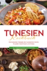 Image for Tunesien Kochbuch: Die leckersten Rezepte der tunesischen Kuche fur jeden Geschmack und Anlass - inkl. Fingerfood, Desserts, Getranken &amp; Dips