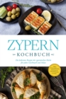 Image for Zypern Kochbuch: Die leckersten Rezepte der zypriotischen Küche für jeden Geschmack und Anlass - inkl. Fingerfood, Desserts, Getränken &amp; Dips