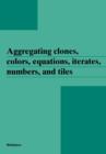 Image for Aggregating clones, colors, equations, iterates, numbers, and tiles