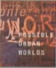 Image for Possible urban worlds  : urban strategies at the end of the 20th century