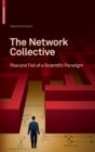 Image for The network collective  : rise and fall of a scientific paradigm