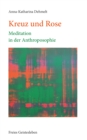 Image for Kreuz und Rose : Meditation in der Antroposophie: Meditation in der Antroposophie