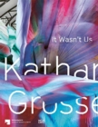 Image for Katharina Grosse : It Wasn&#39;t Us