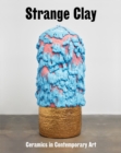 Image for Strange clay  : ceramics in contemporary art