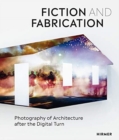 Image for Fiction &amp; Fabrication : Photography of Architecture after the Digital Turn