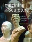 Image for Imagining sculpture  : a s hort conjectural history