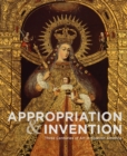 Image for Appropriations and invention  : three centuries of art in Spanish America, selections from the Denver Art Museum