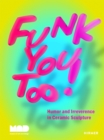 Image for Funk you too!  : humor and irreverence in ceramic sculpture