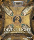 Image for Divine Light : The Art of Mosaic in Rome, 300 - 1300 AD