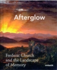 Image for Afterglow : Frederic Church and The Landscape of Memory