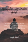 Image for Mindfulness Meditation Guide : Learn How to Meditate in 7 Days: Simple 7 Days Meditation Practices to Reduce Stress, promote sleep, find Relaxation and inner peace.