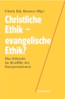 Image for Christliche Ethik - evangelische Ethik? : Das Ethische im Konflikt der Interpretationen