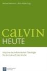 Image for Calvin heute : Impulse der reformierten Theologie fA&quot;r die Zukunft der Kirche