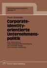 Image for Corporate-Identity-orientierte Unternehmenspolitik : Eine Untersuchung unter besonderer Berucksichtigung von Corporate Design und Corporate Advertising