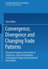 Image for Convergence, Divergence and Changing Trade Patterns : Theoretical Inquiries into the Role of Preferences, Factor Accumulation, Technological Change and Government Intervention