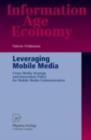 Image for Leveraging Mobile Media: Cross-Media Strategy and Innovation Policy for Mobile Media Communication