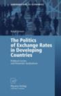 Image for The politics of exchange rates in developing countries: political cycles and domestic institutions
