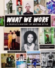 Image for What we wore  : a people&#39;s history of British style