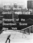 Image for Laurie Anderson, Trisha Brown, Gordon Matta-Clark  : pioneers of the downtown scene, New York 1970s