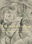 Image for The artful recluse  : painting, poetry, and politics in 17th-century China