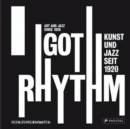 Image for I got rhythm  : Kunst und Jazz seit 1920