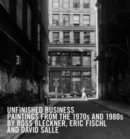 Image for Unfinished business  : paintings from the 1970s and 1980s by Ross Bleckner, Eric Fischl and David Salle