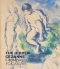 Image for The hidden Câezanne  : from sketchbook to canvas