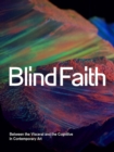 Image for Blind faith  : between the visceral and the cognitive in contemporary art
