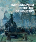 Image for Impressionism in the Age of Industry