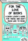 Image for For the love of books  : a book lover&#39;s guide for those who don&#39;t much like to read