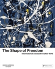 Image for The shape of freedom  : international abstraction after 1945