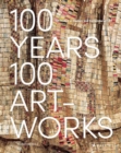 Image for 100 years, 100 artworks  : a history of modern and contemporary art