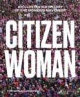 Image for Citizen woman  : an illustrated history of the women&#39;s movement
