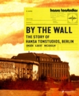 Image for By the wall  : the story of Hansa Studios Berlin