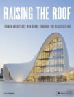 Image for Raising the roof  : women architects who broke through the glass ceiling