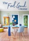 Image for The feel good home  : a practical guide to conscious living