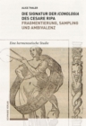 Image for Die Signatur der Iconologia des Cesare Ripa: Fragmentierung, Sampling und Ambivalenz: Eine hermeneutische Studie