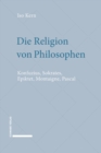 Image for Die Religion von Philosophen: Konfuzius, Sokrates, Epiktet, Montaigne, Pascal