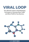 Image for Viral Loop : The Ultimate Guide to Viral Marketing Techniques to Generate More Traffic and More Profit for Your Business