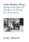 Image for Stadtgesellschaft und Kindheit im Prozeß der Zivilisation : Konfigurationen stadtischer Lebensweise zu Beginn des 20. Jahrhunderts