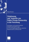 Image for Zielplanung und -kontrolle von Public Private Partnership in der Forschung : Konzeption und praxisorientierte Gestaltungsempfehlungen fur Forschungskooperationen zwischen Wissenschaft und Wirtschaft