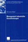 Image for Management industrieller Dienstleistungen : Ein Leitfaden zur effizienten Gestaltung von industriellen Dienstleistungsangeboten