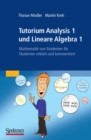 Image for Tutorium Analysis 1 und Lineare Algebra 1: Mathematik von Studenten fur Studenten erklart und kommentiert