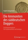 Image for Die Ammoniten des suddeutschen Doggers : Ein Bestimmungsbuch fur Fossiliensammler und Geologen