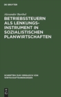 Image for Betriebssteuern ALS Lenkungsinstrument in Sozialistischen Planwirtschaften : Zur &quot;Wirtschaftlichen Rechnungsf?hrung&quot; Der Ddr