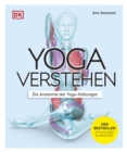 Image for Yoga Verstehen - Die Anatomie Der Yoga-Haltungen: Einzigartige Grafiken Zu Uber 30 Yoga-Ubungen Verdeutlichen Die Wirkung Auf Korper Und Geist