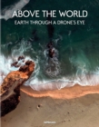 Image for Above the world  : Earth through a drone&#39;s eye