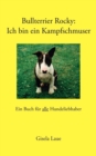 Image for Bullterrier Rocky : Ich bin ein Kampfschmuser: Ein Buch fur alle Hundeliebhaber