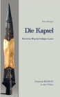 Image for Die Kapsel : Der letzte Weg der Heiligen Lanze KriminalROMAN in drei Teilen