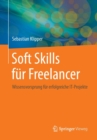 Image for Soft Skills fur Freelancer : Wissensvorsprung fur erfolgreiche IT-Projekte